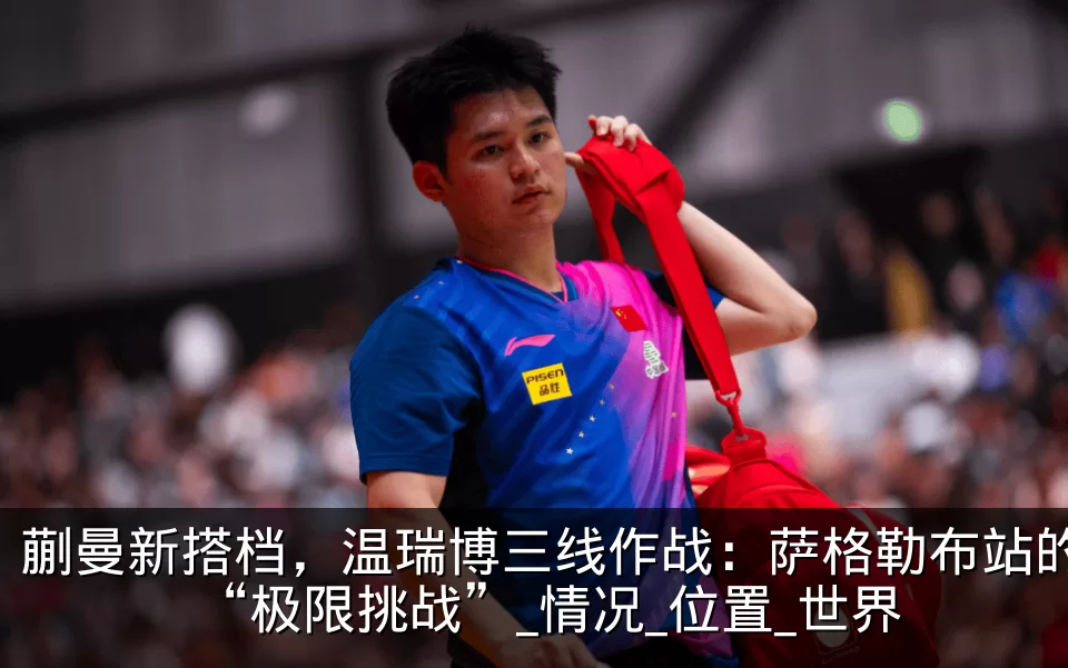蒯曼新搭档,温瑞博三线作战:萨格勒布站的“极限挑战”_情况_位置_世界